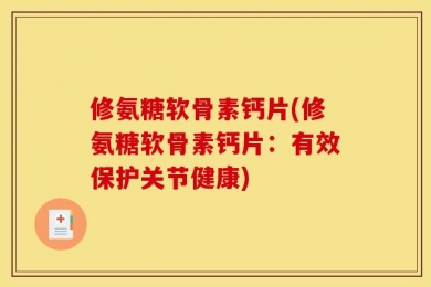 修氨糖软骨素钙片(修氨糖软骨素钙片：有效保护关节健康)