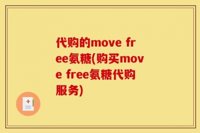 代购的move free氨糖(购买move free氨糖代购服务)