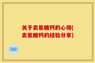 关于卖氨糖钙的心得(卖氨糖钙的经验分享)