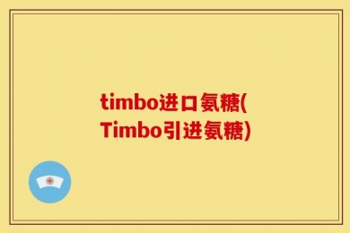 timbo进口氨糖(Timbo引进氨糖)
