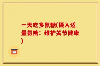 一天吃多氨糖(摄入适量氨糖：维护关节健康)