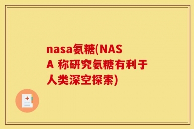nasa氨糖(NASA 称研究氨糖有利于人类深空探索)
