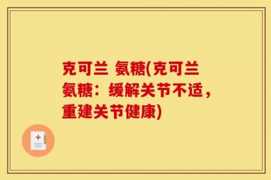 克可兰 氨糖(克可兰氨糖：缓解关节不适，重建关节健康)