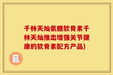 千林天灿氨糖软骨素千林天灿推出增强关节健康的软骨素配方产品)