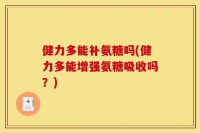 健力多能补氨糖吗(健力多能增强氨糖吸收吗？)