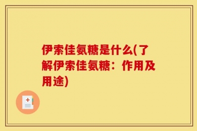 伊索佳氨糖是什么(了解伊索佳氨糖：作用及用途)