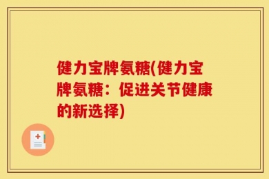 健力宝牌氨糖(健力宝牌氨糖：促进关节健康的新选择)