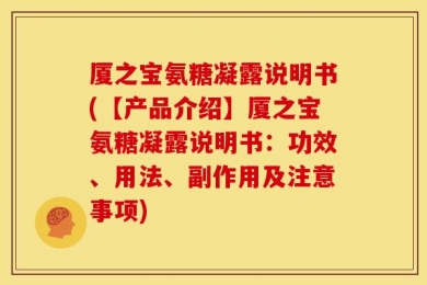 厦之宝氨糖凝露说明书(【产品介绍】厦之宝氨糖凝露说明书：功效、用法、副作用及注意事项)