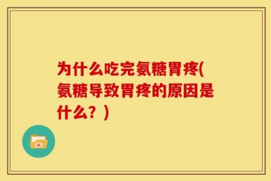 为什么吃完氨糖胃疼(氨糖导致胃疼的原因是什么？)