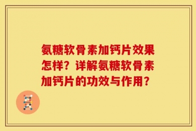 氨糖软骨素加钙片效果怎样？详解氨糖软骨素加钙片的功效与作用？