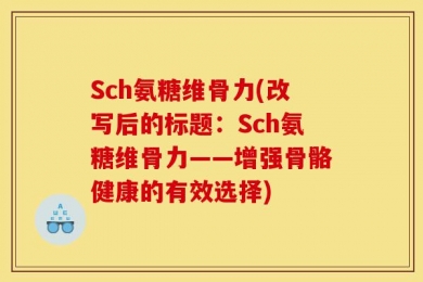 Sch氨糖维骨力(改写后的标题：Sch氨糖维骨力——增强骨骼健康的有效选择)
