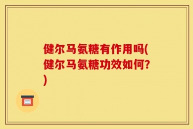 健尔马氨糖有作用吗(健尔马氨糖功效如何？)