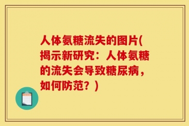 人体氨糖流失的图片(揭示新研究：人体氨糖的流失会导致糖尿病，如何防范？)