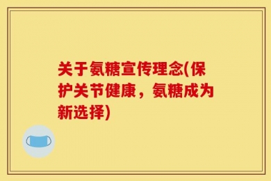 关于氨糖宣传理念(保护关节健康，氨糖成为新选择)