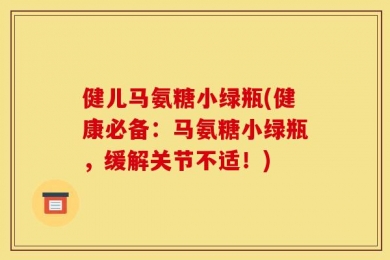 健儿马氨糖小绿瓶(健康必备：马氨糖小绿瓶，缓解关节不适！)