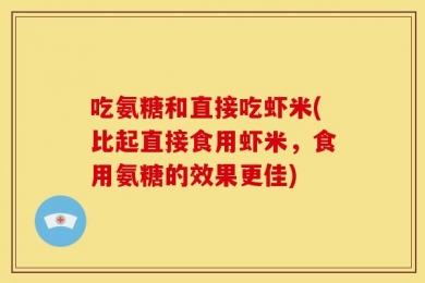 吃氨糖和直接吃虾米(比起直接食用虾米，食用氨糖的效果更佳)