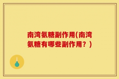南湾氨糖副作用(南湾氨糖有哪些副作用？)