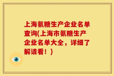 上海氨糖生产企业名单查询(上海市氨糖生产企业名单大全，详细了解请看！)