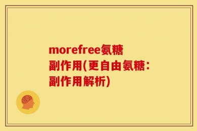 morefree氨糖副作用(更自由氨糖：副作用解析)