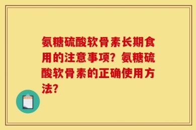 氨糖硫酸软骨素长期食用的注意事项？氨糖硫酸软骨素的正确使用方法？