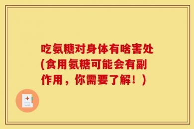 吃氨糖对身体有啥害处(食用氨糖可能会有副作用，你需要了解！)
