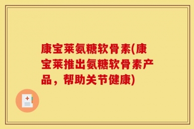 康宝莱氨糖软骨素(康宝莱推出氨糖软骨素产品，帮助关节健康)