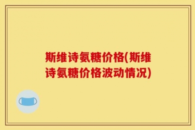 斯维诗氨糖价格(斯维诗氨糖价格波动情况)