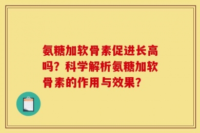 氨糖加软骨素促进长高吗？科学解析氨糖加软骨素的作用与效果？