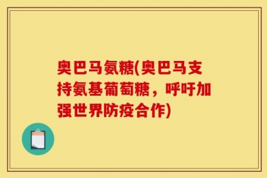 奥巴马氨糖(奥巴马支持氨基葡萄糖，呼吁加强世界防疫合作)