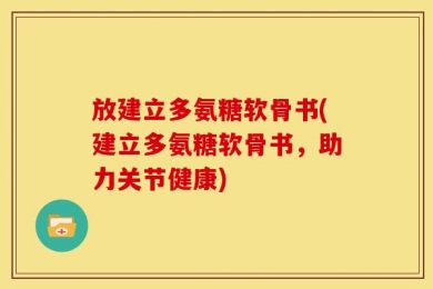 放建立多氨糖软骨书(建立多氨糖软骨书，助力关节健康)