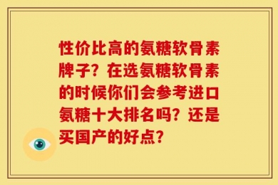 性价比高的氨糖软骨素牌子？在选氨糖软骨素的时候你们会参考进口氨糖十大排名吗？还是买国产的好点？