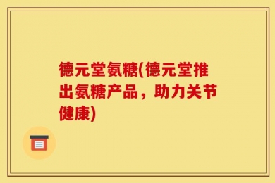 德元堂氨糖(德元堂推出氨糖产品，助力关节健康)