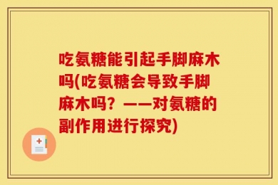 吃氨糖能引起手脚麻木吗(吃氨糖会导致手脚麻木吗？——对氨糖的副作用进行探究)
