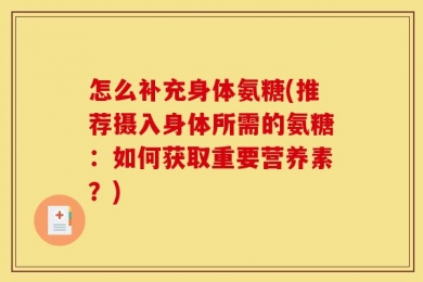 怎么补充身体氨糖(推荐摄入身体所需的氨糖：如何获取重要营养素？)