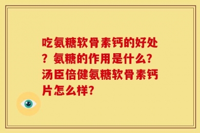 吃氨糖软骨素钙的好处？氨糖的作用是什么？汤臣倍健氨糖软骨素钙片怎么样？