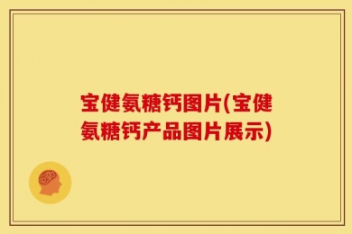 宝健氨糖钙图片(宝健氨糖钙产品图片展示)