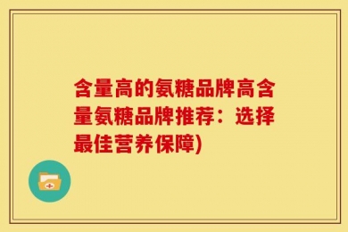 含量高的氨糖品牌高含量氨糖品牌推荐：选择最佳营养保障)