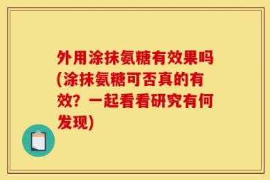 外用涂抹氨糖有效果吗(涂抹氨糖可否真的有效？一起看看研究有何发现)