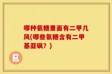 哪种氨糖里面有二甲几风(哪些氨糖含有二甲基亚砜？)