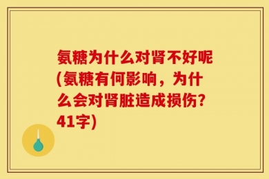 氨糖为什么对肾不好呢(氨糖有何影响，为什么会对肾脏造成损伤？41字)