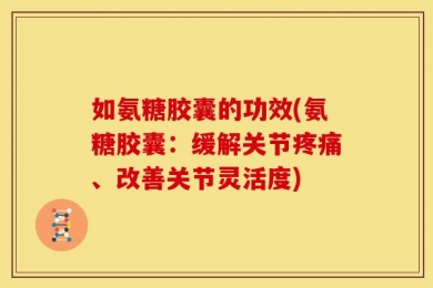 如氨糖胶囊的功效(氨糖胶囊：缓解关节疼痛、改善关节灵活度)