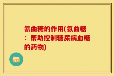 氨曲糖的作用(氨曲糖：帮助控制糖尿病血糖的药物)