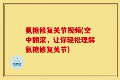 氨糖修复关节视频(空中翻滚，让你轻松理解氨糖修复关节)