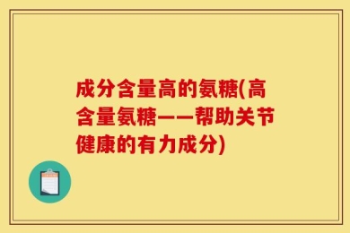 成分含量高的氨糖(高含量氨糖——帮助关节健康的有力成分)