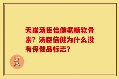 天猫汤臣倍健氨糖软骨素？汤臣倍健为什么没有保健品标志？