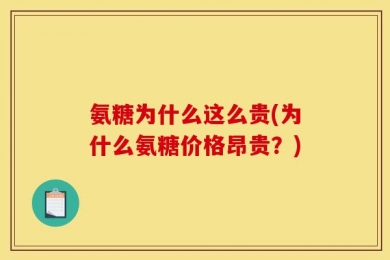 氨糖为什么这么贵(为什么氨糖价格昂贵？)