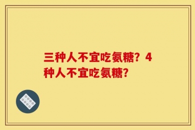三种人不宜吃氨糖？4种人不宜吃氨糖？