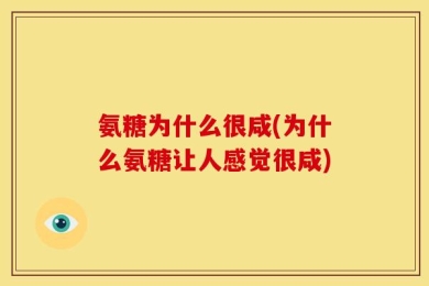氨糖为什么很咸(为什么氨糖让人感觉很咸)