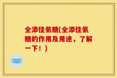 全添佳氨糖(全添佳氨糖的作用及用途，了解一下！)