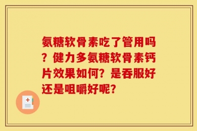 氨糖软骨素吃了管用吗？健力多氨糖软骨素钙片效果如何？是吞服好还是咀嚼好呢？